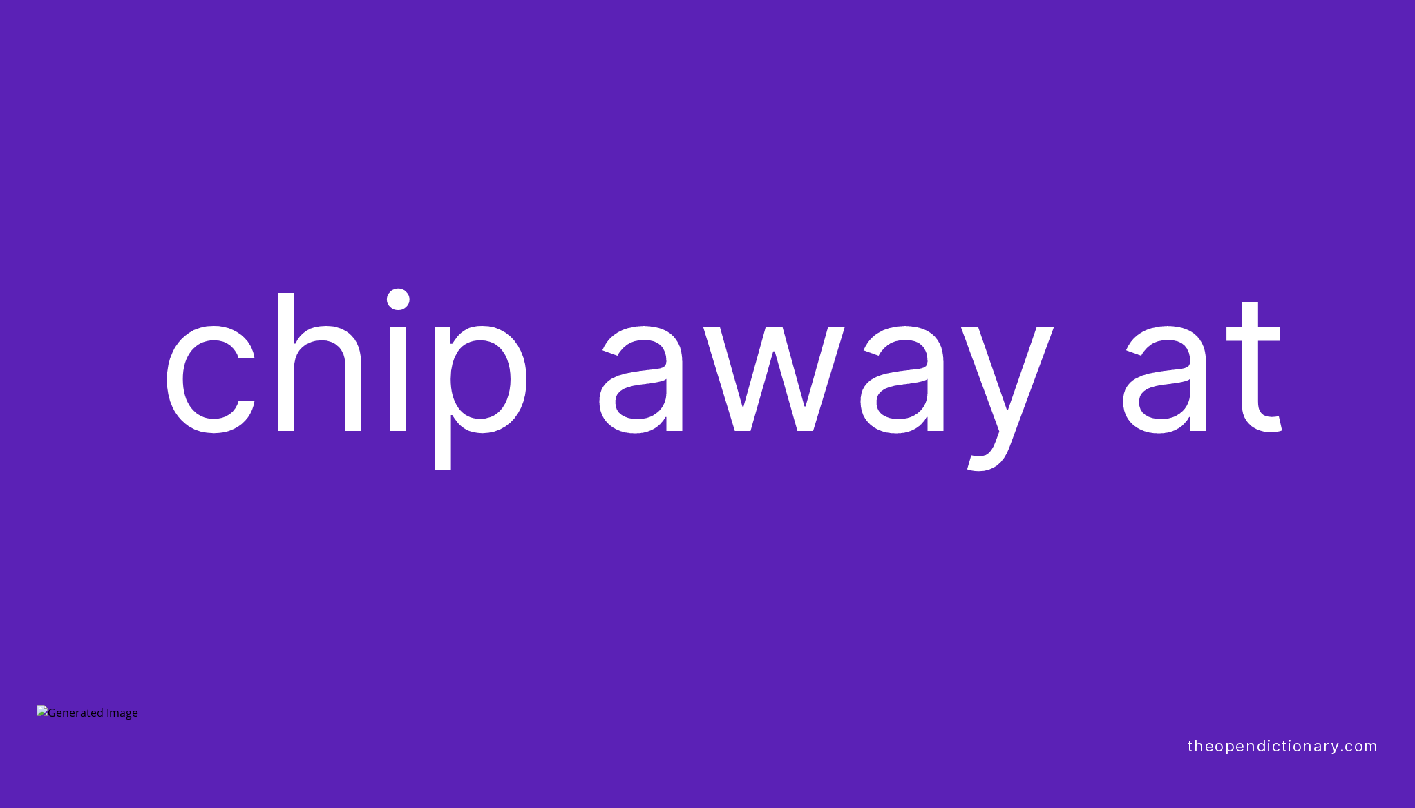 CHIP AWAY AT Phrasal Verb CHIP AWAY AT Definition, Meaning and Example
